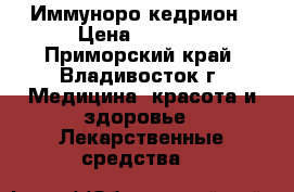Иммуноро кедрион › Цена ­ 3 000 - Приморский край, Владивосток г. Медицина, красота и здоровье » Лекарственные средства   